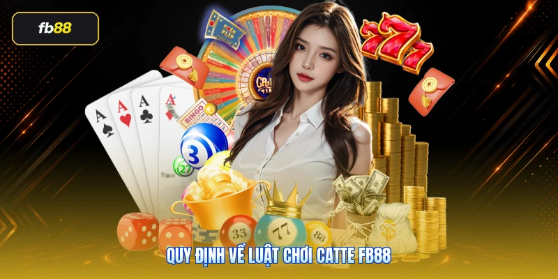 Quy Định Về Luật Chơi Catte FB88