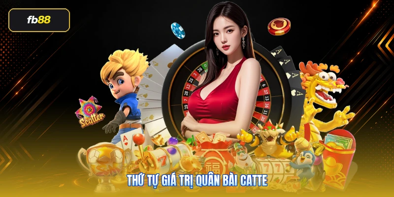 Thứ Tự Giá Trị Quân Bài Catte