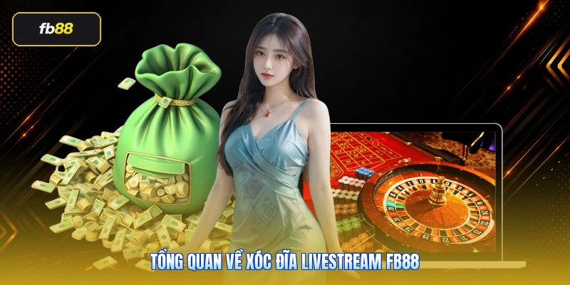Tổng Quan Về Xóc Đĩa Livestream fb88