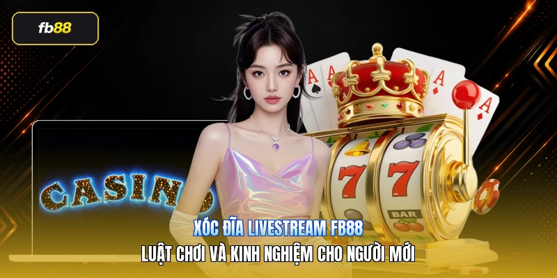 Xóc Đĩa Livestream fb88 – Luật Chơi Và Kinh Nghiệm Cho Người Mới